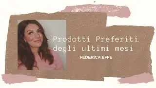Prodotti PREFERITI degli ultimi mesi || Federica Effe