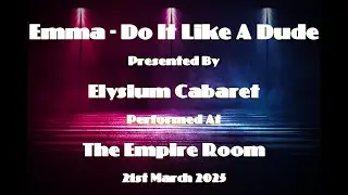 Emma with Elysium Cabaret - Do It Like A  Dude