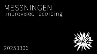 MESSNINGEN / 即興演奏記録 20250306 / Improvisation recordings / No-input mixing play