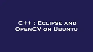 C++ : Eclipse and OpenCV on Ubuntu