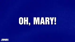 Oh, Mary! | Category | JEOPARDY!