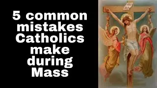 5 common mistakes Catholics make during Mass