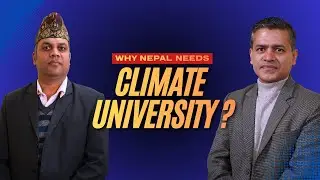 किन नेपालमा Climate University आवश्यक छ?Insightful Talk between Dr. Binod Panta & Dr. Sunil Lohani