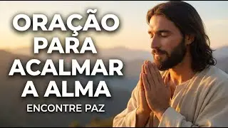 Oração Para Acalmar a Alma e Encontrar Paz Interior