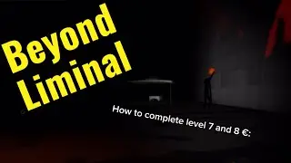 How to complete levels 7 and 8 in beyond liminal