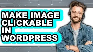 How to Make Image Clickable in Wordpress (updated)