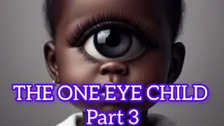 THE ONE EYE CHILD PART3 #africanfolktales #storytime #emotinalstory #oneeye #ukstorytime 
