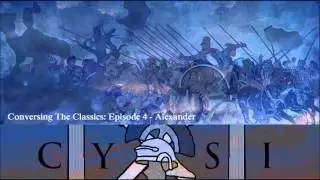 Conversing the Classics: Ep 4 - Alexander The Great