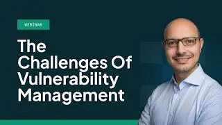 🔍 Webinar Highlight: The Challenges of Vulnerability Management