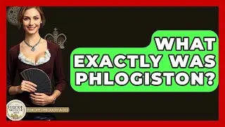 What Exactly Was Phlogiston? - Europe Through the Ages