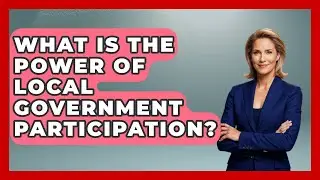 What Is The Power Of Local Government Participation? - Moral Politics Experts