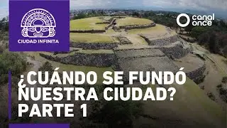 Ciudad Infinita - &iquest;Cu&aacute;ndo se fund&oacute; nuestra ciudad? Parte 1