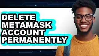 How To Delete MetaMask Account Permanently - Easy Guide
