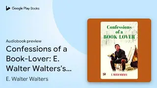 Confessions of a Book-Lover: E. Walter&hellip; by E. Walter Walters &middot; Audiobook preview