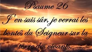 Psaume 26 - J'en suis s&ucirc;r, je verrai les bont&eacute;s du Seigneur