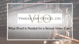What Proof is Needed for a Sexual Abuse Case?
