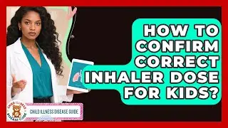 How To Confirm Correct Inhaler Dose For Kids? - Child Illness Disease Guide