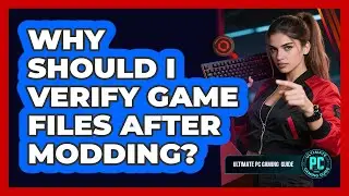 Why Should I Verify Game Files After Modding?
