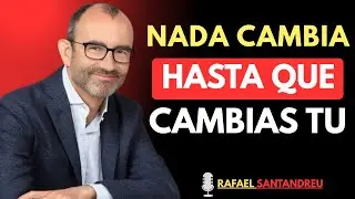 Nada CAMBIA… hasta que CAMBIAS tu MENTE | Rafael Santandreu