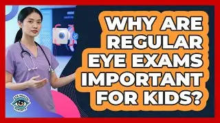 Why Are Regular Eye Exams Important For Kids?