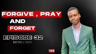 How to Forgive, pray and have faith :Episode 32