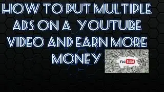 How to put Multiple ADs on a  Youtube Video and Earn More Money from Youtube 2016