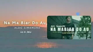 Lirik Lagu Batak dan Artinya Na Mabiar Do Au - Aldo Simamora | Lagu Batak Terpopuler