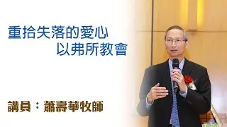 重拾失落的愛心——以弗所教會（講員：蕭壽華牧師）