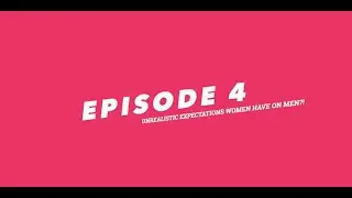 Episode 4: Unrealistic Expectations Women have on Men
