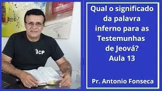 Qual o significado da palavra inferno para as Testemunhas de Jeová? Aula 13