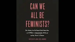Can We All Be Feminists?: New Writing from Brit Bennett, Nicole Dennis-Benn, and 15 Others on