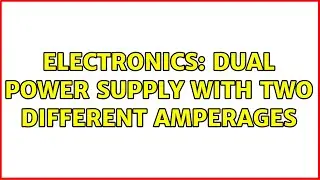Electronics: Dual power supply with two different amperages (2 Solutions!!)