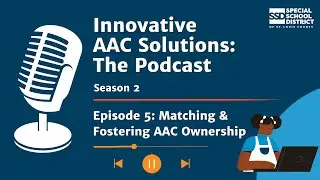 Innovative AAC Solutions: The Podcast Season 2 | Episode 5: Feature Matching & Fostering Ownership