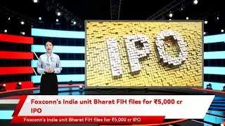 Foxconn's India unit Bharat FIH files for ₹5,000 cr IPO