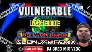 VULNERABLE ROXETTE _ SLOW JAM REMIX || DjIvanRemix || DJ GREG MIX VLOG.