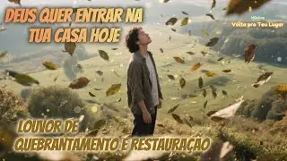 Deus Quer Entrar na Tua Casa Hoje — Volta pro Teu Lugar | Louvor de Quebrantamento e Restauração