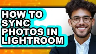 How to Sync Photos in Lightroom (full Guide)
