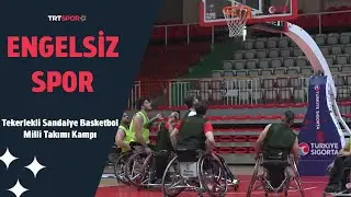 Engelsiz Spor | Tekerlekli Sandalye Basketbol Milli Takım Kampı
