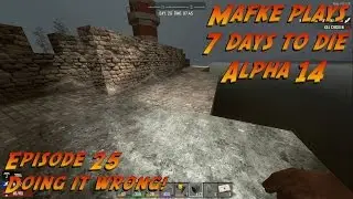 7 Days to Die Alpha 14 | Season 2 Episode 25 | Doing It Wrong!