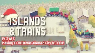 Let's Play Islands & Trains | Creating A Big Christmas-Themed Train & City pt.3 of 3 Demo Gameplay
