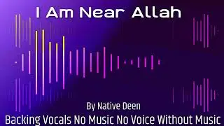 I'm Near Allah Backing Vocals By Native Deen No Music