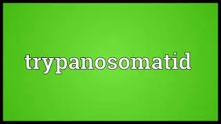 Trypanosomatid Meaning