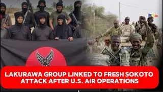 Lakurawa Group Linked to Fresh Sokoto Attack After U.S. Air Operations
