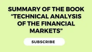 Summary of the book &ldquo;Technical Analysis of the Financial Markets&rdquo;