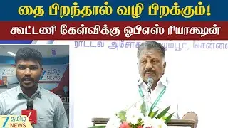 OPS | Alliance | இன்றைக்கே தை பிறந்தாச்சு | கூட்டணி பற்றி OPS புதிய பதில்