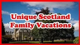 5 Unique Scotland Family Vacations | UK | Love is Vacation