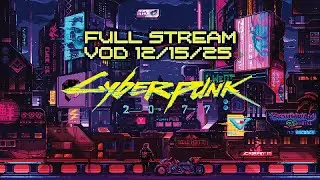 Full Stream VOD | Cyberpunk 2077 | 12-15-2025