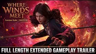 WHERE WINDS MEET | Everstone Studio | GAMESCOM | Full Length Extended Gameplay Trailer