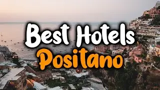 Best Hotels In Positano - For Families, Couples, Work Trips, Luxury & Budget