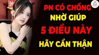 Đàn Bà Có Chồng Mà Đòi Hỏi 5 Điều Này – Đàn Ông Khôn Ngoan Phải Né Ngay!